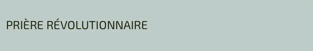 PRIÈRE RÉVOLUTIONNAIRE